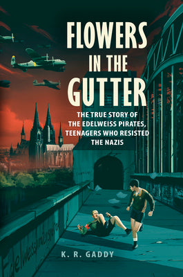 Cover Image for Flowers in the Gutter: The True Story of the Edelweiss Pirates, Teenagers Who Resisted the Nazis -- K. R. Gaddy, Hardcover