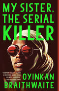 Cover Image for My Sister, the Serial Killer -- Oyinkan Braithwaite, Paperback