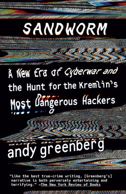 Cover Image for Sandworm: A New Era of Cyberwar and the Hunt for the Kremlin's Most Dangerous Hackers -- Andy Greenberg, Paperback