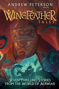 Cover Image for Wingfeather Tales: Seven Thrilling Stories from the World of Aerwiar -- Andrew Peterson, Hardcover