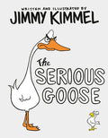 Cover Image for The Serious Goose -- Jimmy Kimmel, Hardcover