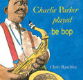 Cover Image for Charlie Parker Played Be Bop -- Chris Raschka, Paperback
