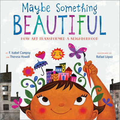 Cover Image for Maybe Something Beautiful: How Art Transformed a Neighborhood -- F. Isabel Campoy, Hardcover