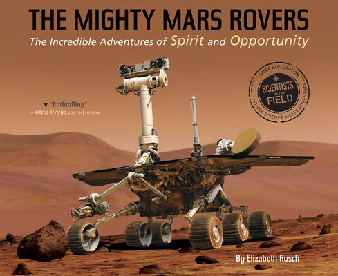 Cover Image for The Mighty Mars Rovers: The Incredible Adventures of Spirit and Opportunity -- Elizabeth Rusch, Paperback