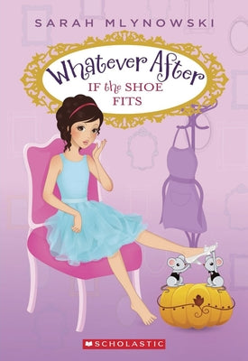 Cover Image for If the Shoe Fits (Whatever After #2): Volume 2 -- Sarah Mlynowski, Paperback