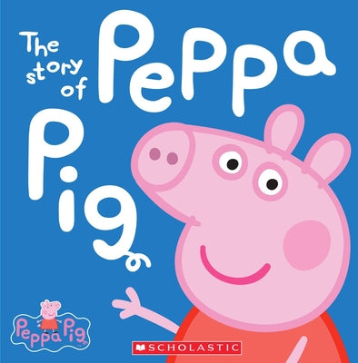Cover Image for The Story of Peppa Pig (Peppa Pig) -- Scholastic, Hardcover