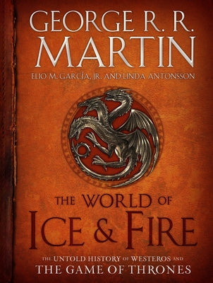Cover Image for The World of Ice & Fire: The Untold History of Westeros and the Game of Thrones -- George R. R. Martin, Hardcover