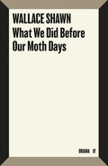 Cover Image for What We Did Before Our Moth Days -- Wallace Shawn, Paperback
