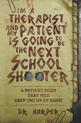 Cover Image for I'm a Therapist, and My Patient is Going to be the Next School Shooter: 6 Patient Files That Will Keep You Up At Night -- Harper, Paperback