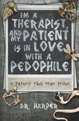 Cover Image for I'm a Therapist, and My Patient is In Love with a Pedophile: 6 Patient Files From Prison -- Harper, Paperback