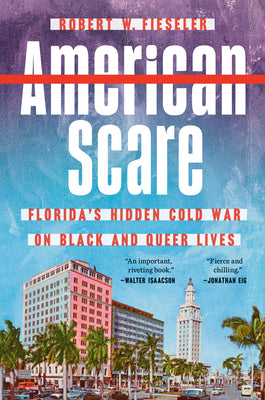 Cover Image for American Scare: Florida's Hidden Cold War on Black and Queer Lives -- Robert W. Fieseler, Hardcover