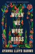 Cover Image for When We Were Birds -- Ayanna Lloyd Banwo, Paperback