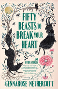 Cover Image for Fifty Beasts to Break Your Heart: And Other Stories -- Gennarose Nethercott, Paperback