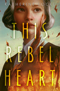 Cover Image for This Rebel Heart -- Katherine Locke, Paperback