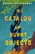 Cover Image for A Catalog of Burnt Objects -- Shana Youngdahl, Hardcover