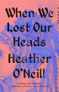 Cover Image for When We Lost Our Heads -- Heather O'Neill, Paperback