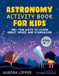 Cover Image for Astronomy Activity Book for Kids: 100+ Fun Ways to Learn about Space and Stargazing -- Aurora Lipper, Paperback