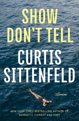 Cover Image for Show Don't Tell: Stories -- Curtis Sittenfeld, Hardcover