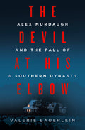 Cover Image for The Devil at His Elbow: Alex Murdaugh and the Fall of a Southern Dynasty -- Valerie Bauerlein, Hardcover