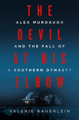 Cover Image for The Devil at His Elbow: Alex Murdaugh and the Fall of a Southern Dynasty -- Valerie Bauerlein, Hardcover
