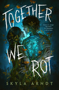 Cover Image for Together We Rot -- Skyla Arndt, Paperback