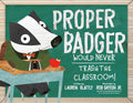 Cover Image for Proper Badger Would Never Trash the Classroom! -- Lauren Glattly, Hardcover