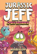 Cover Image for Jurassic Jeff: Space Invader (Jurassic Jeff Book 1): (A Graphic Novel) -- Royden Lepp, Hardcover