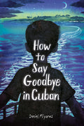 Cover Image for How to Say Goodbye in Cuban -- Daniel Miyares, Hardcover