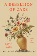 Cover Image for A Rebellion of Care: Poems and Essays -- David Gate, Hardcover