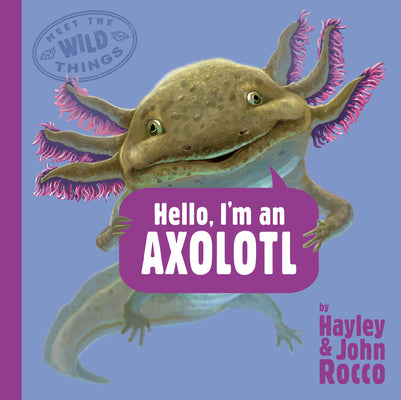 Cover Image for Hello, I'm an Axolotl (Meet the Wild Things, Book 4) -- Hayley Rocco, Hardcover