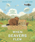 Cover Image for When Beavers Flew: An Incredible True Story of Rescue and Relocation -- Kristen Tracy, Hardcover