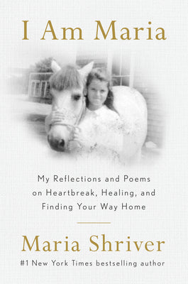 Cover Image for I Am Maria: My Reflections and Poems on Heartbreak, Healing, and Finding Your Way Home -- Maria Shriver, Hardcover