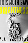 Cover Image for This Moth Saw Brightness -- A. A. Vacharat, Hardcover