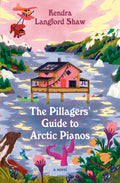 Cover Image for The Pillagers' Guide to Arctic Pianos -- Kendra Langford Shaw, Hardcover