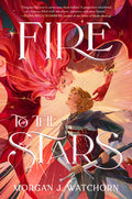 Cover Image for Fire to the Stars -- Morgan J. Watchorn, Hardcover