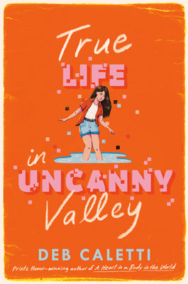 Cover Image for True Life in Uncanny Valley -- Deb Caletti, Hardcover