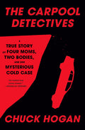 Cover Image for The Carpool Detectives: A True Story of Four Moms, Two Bodies, and One Mysterious Cold Case -- Chuck Hogan, Hardcover