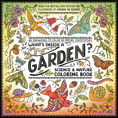 Cover Image for What's Inside a Garden?: Science and Nature Coloring Book: 40 Drawings to Color -- Rachel Ignotofsky, Paperback