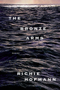Cover Image for The Bronze Arms: Poems -- Richie Hofmann, Hardcover