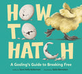 Cover Image for How to Hatch: A Gosling's Guide to Breaking Free -- Sara Holly Ackerman, Hardcover