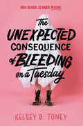 Cover Image for The Unexpected Consequence of Bleeding on a Tuesday -- Kelsey B. Toney, Hardcover
