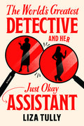 Cover Image for The World's Greatest Detective and Her Just Okay Assistant -- Liza Tully, Hardcover