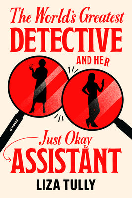 Cover Image for The World's Greatest Detective and Her Just Okay Assistant -- Liza Tully, Hardcover