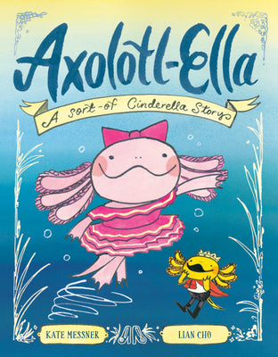 Cover Image for Axolotl-Ella: A Sort-Of Cinderella Story -- Kate Messner, Hardcover