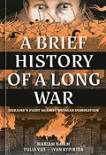 Cover Image for A Brief History of a Long War: Ukraine's Fight Against Russian Domination -- Mariam Naiem, Hardcover