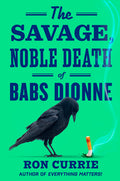 Cover Image for The Savage, Noble Death of Babs Dionne -- Ron Currie, Hardcover