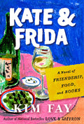 Cover Image for Kate & Frida: A Novel of Friendship, Food, and Books -- Kim Fay, Hardcover
