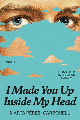 Cover Image for I Made You Up Inside My Head -- Marta Pã(c)Rez-Carbonell, Hardcover
