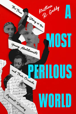 Cover Image for A Most Perilous World: The True Story of the Young Abolitionists and Their Crusade Against Slavery -- Kristina R. Gaddy, Hardcover