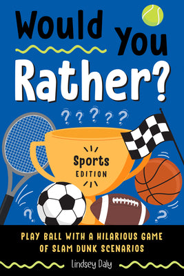 Cover Image for Would You Rather? Sports Edition: Play Ball with a Hilarious Game of Slam Dunk Scenarios (Easter Basket Stuffers for Kids; Easter Sports Gifts) -- Lindsey Daly, Paperback